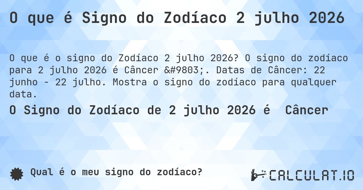 O que é Signo do Zodíaco 2 julho 2026. O signo do zodíaco para 2 julho 2026 é Câncer ♋. Datas de Câncer: 22 junho - 22 julho. Mostra o signo do zodíaco para qualquer data.