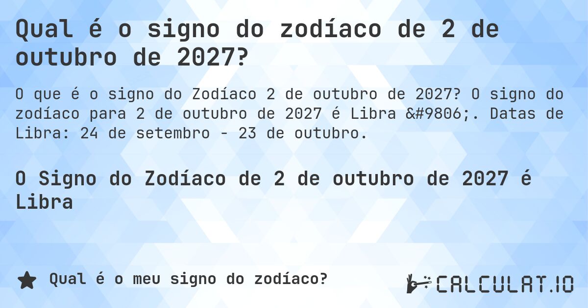 Qual é o signo do zodíaco de 2 de outubro de 2027?. O signo do zodíaco para 2 de outubro de 2027 é Libra ♎. Datas de Libra: 24 de setembro - 23 de outubro.