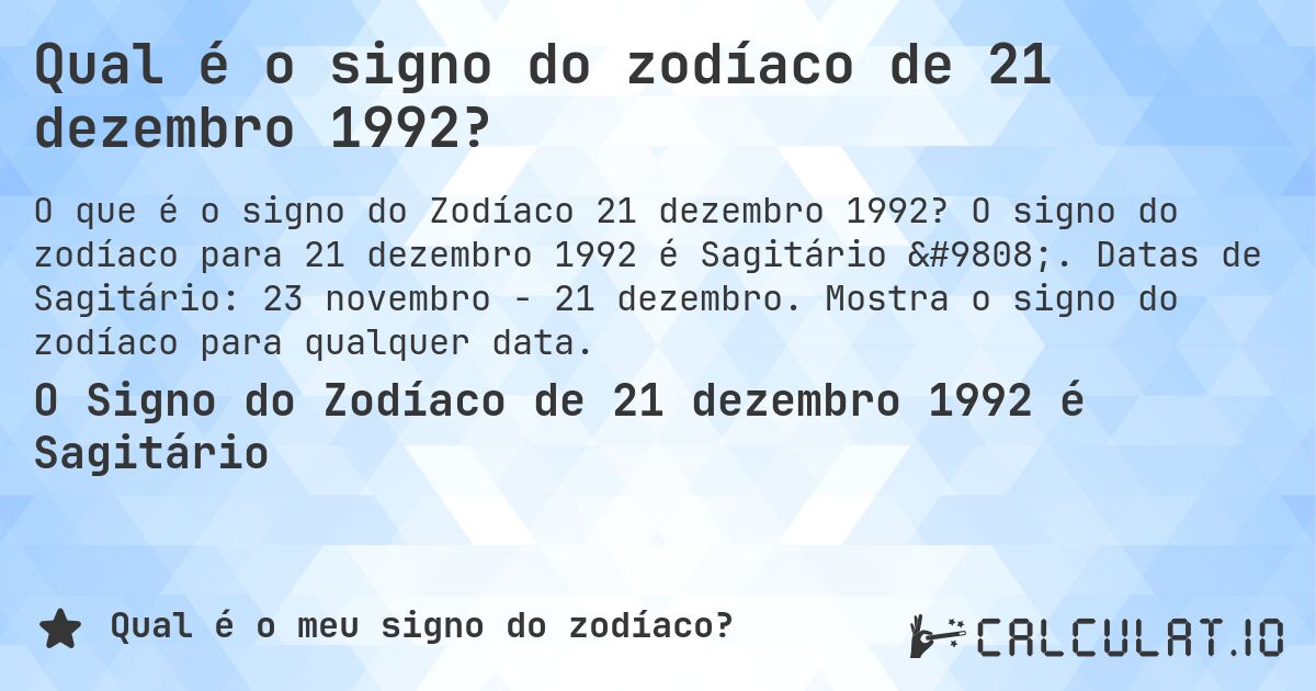 Qual é o signo do zodíaco de 21 dezembro 1992?. O signo do zodíaco para 21 dezembro 1992 é Sagitário ♐. Datas de Sagitário: 23 novembro - 21 dezembro. Mostra o signo do zodíaco para qualquer data.