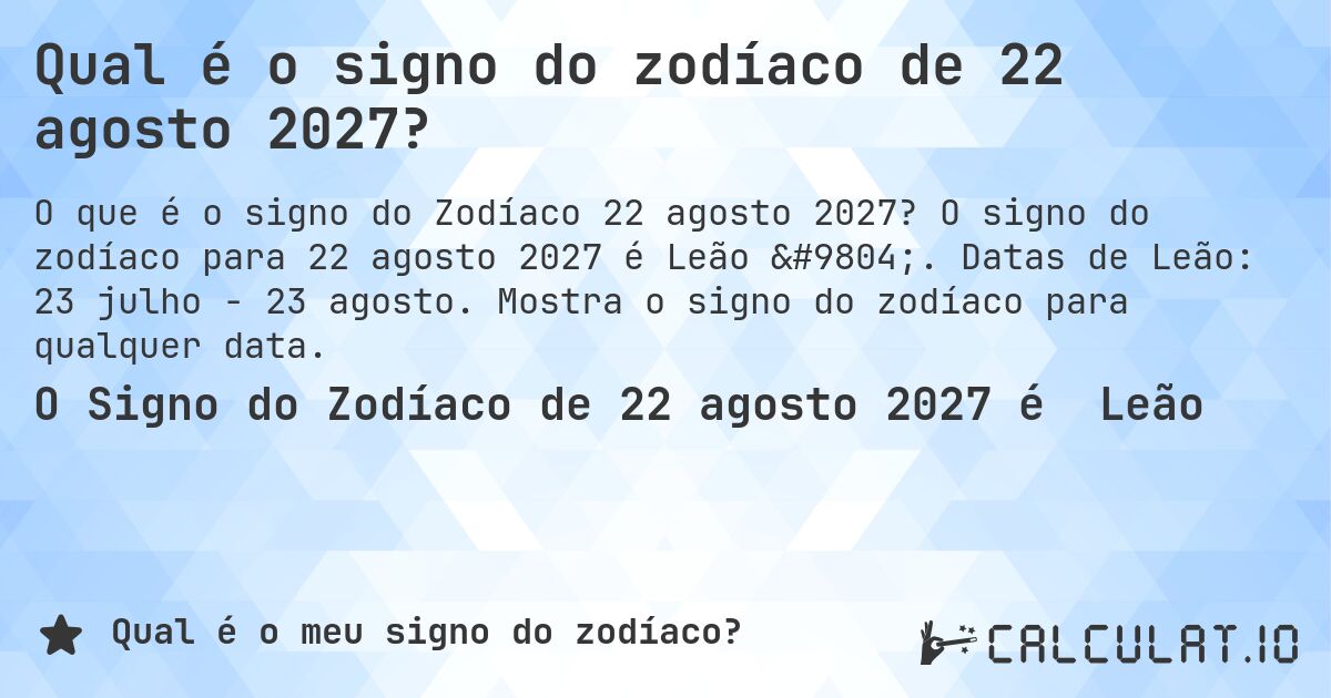 Qual é o signo do zodíaco de 22 agosto 2027?. O signo do zodíaco para 22 agosto 2027 é Leão ♌. Datas de Leão: 23 julho - 23 agosto. Mostra o signo do zodíaco para qualquer data.