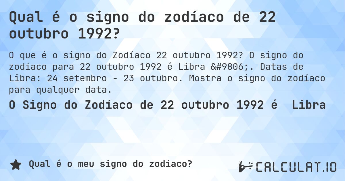 Qual é o signo do zodíaco de 22 outubro 1992?. O signo do zodíaco para 22 outubro 1992 é Libra ♎. Datas de Libra: 24 setembro - 23 outubro. Mostra o signo do zodíaco para qualquer data.