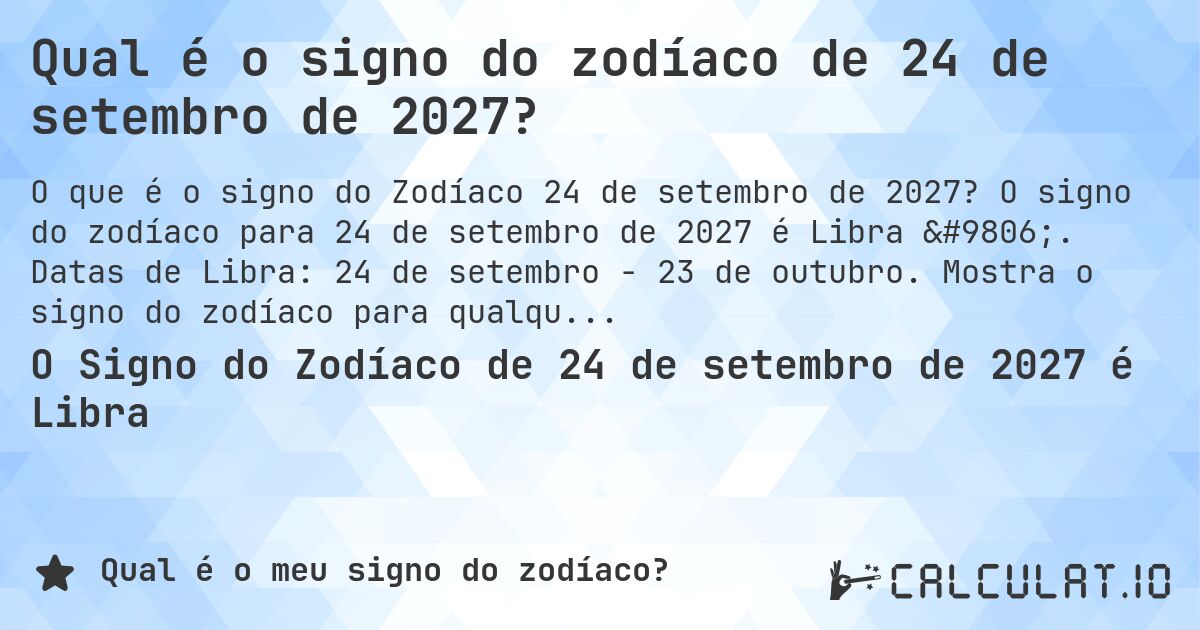 Qual é o signo do zodíaco de 24 de setembro de 2027?. O signo do zodíaco para 24 de setembro de 2027 é Libra ♎. Datas de Libra: 24 de setembro - 23 de outubro.