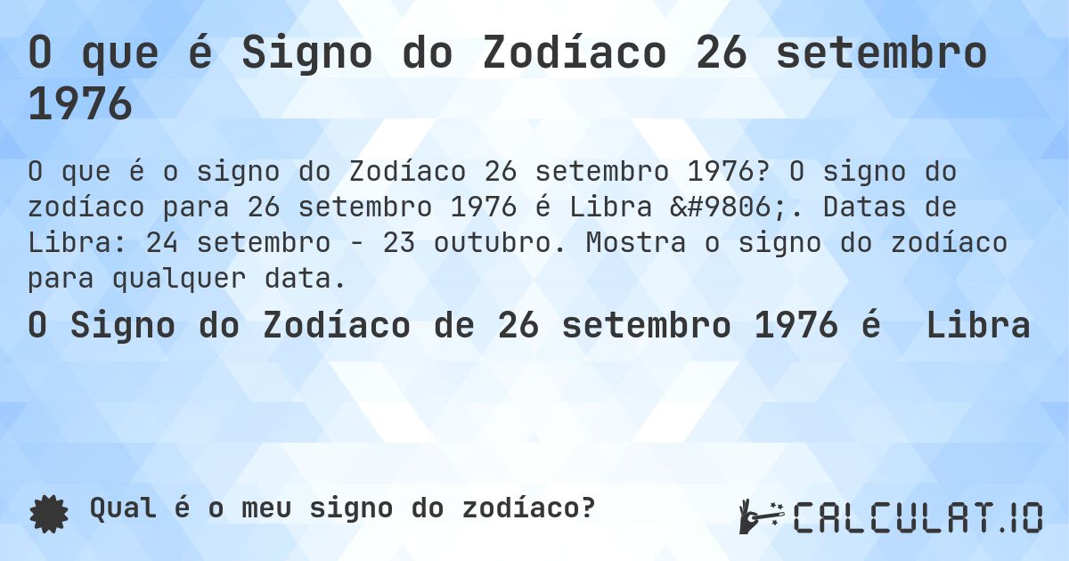 O que é Signo do Zodíaco 26 setembro 1976. O signo do zodíaco para 26 setembro 1976 é Libra ♎. Datas de Libra: 24 setembro - 23 outubro. Mostra o signo do zodíaco para qualquer data.