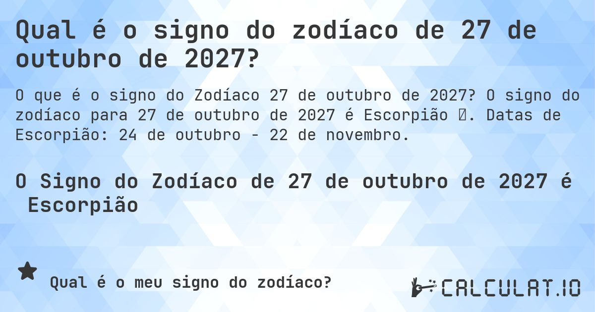 Qual é o signo do zodíaco de 27 de outubro de 2027?. O signo do zodíaco para 27 de outubro de 2027 é Escorpião ♏. Datas de Escorpião: 24 de outubro - 22 de novembro.