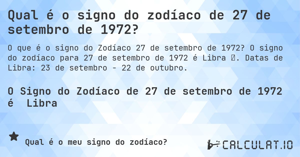 Qual é o signo do zodíaco de 27 de setembro de 1972?. O signo do zodíaco para 27 de setembro de 1972 é Libra ♎. Datas de Libra: 23 de setembro - 22 de outubro.