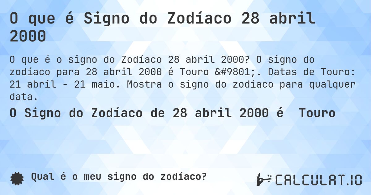 O que é Signo do Zodíaco 28 abril 2000. O signo do zodíaco para 28 abril 2000 é Touro ♉. Datas de Touro: 21 abril - 21 maio. Mostra o signo do zodíaco para qualquer data.