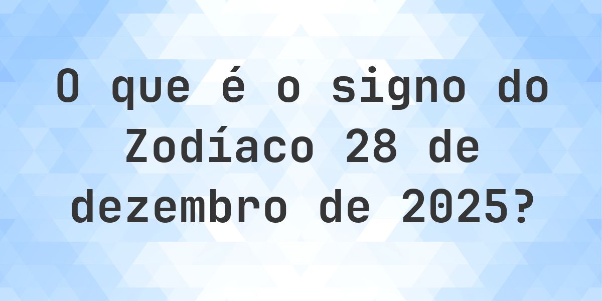 O que é Signo do Zodíaco 28 dezembro 2025 - Calculatio