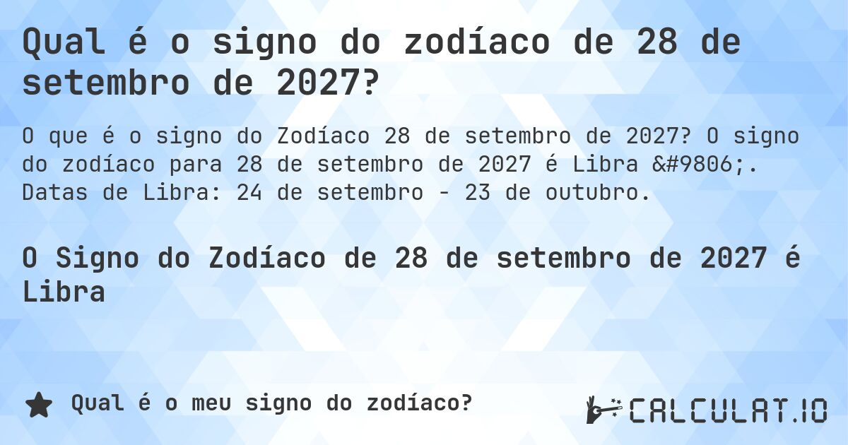 Qual é o signo do zodíaco de 28 de setembro de 2027?. O signo do zodíaco para 28 de setembro de 2027 é Libra ♎. Datas de Libra: 24 de setembro - 23 de outubro.