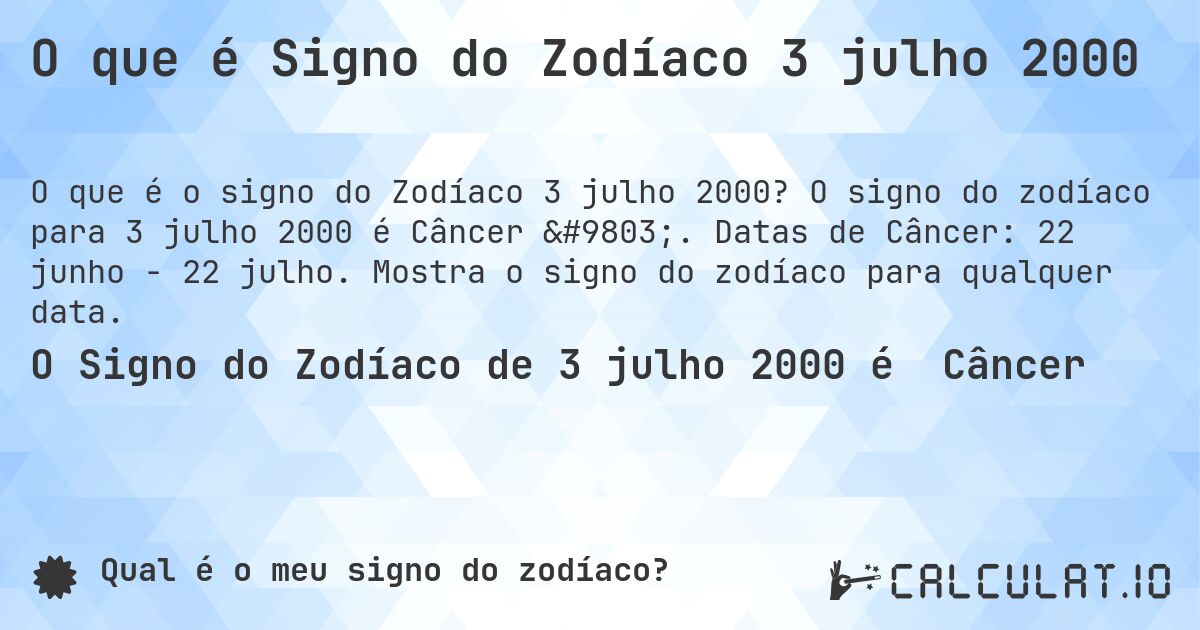 O que é Signo do Zodíaco 3 julho 2000. O signo do zodíaco para 3 julho 2000 é Câncer ♋. Datas de Câncer: 22 junho - 22 julho. Mostra o signo do zodíaco para qualquer data.