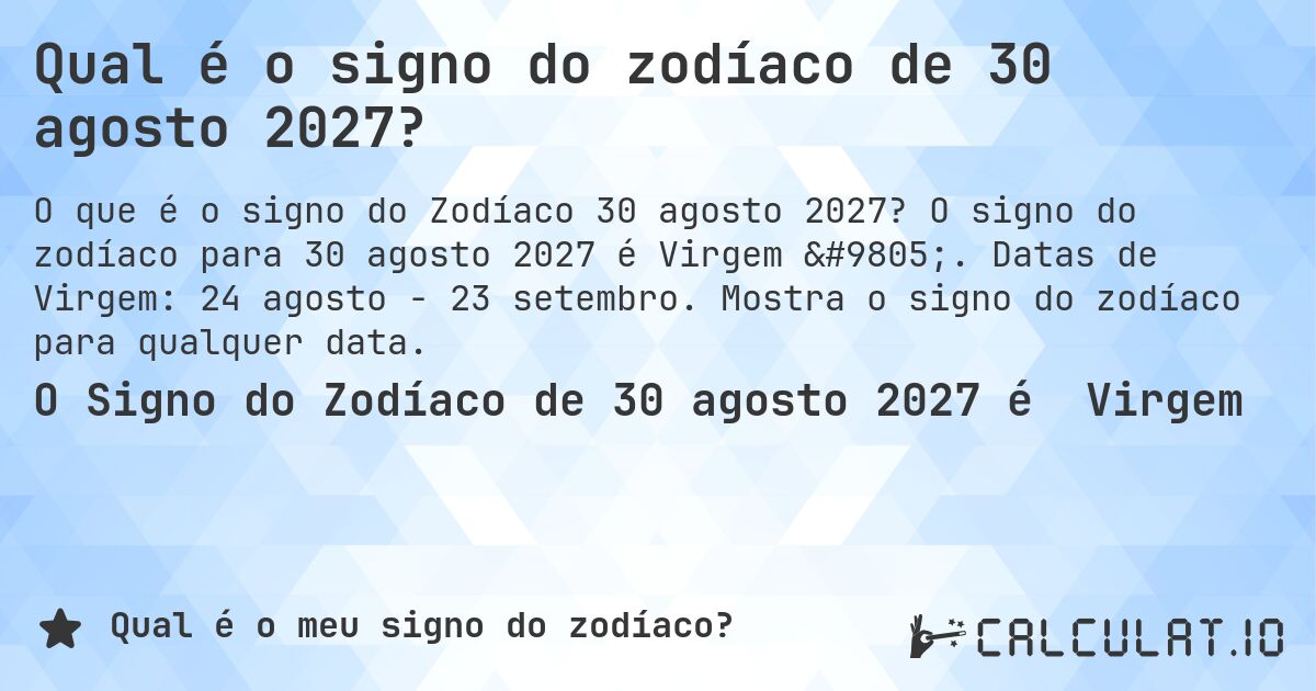 Qual é o signo do zodíaco de 30 agosto 2027?. O signo do zodíaco para 30 agosto 2027 é Virgem ♍. Datas de Virgem: 24 agosto - 23 setembro. Mostra o signo do zodíaco para qualquer data.