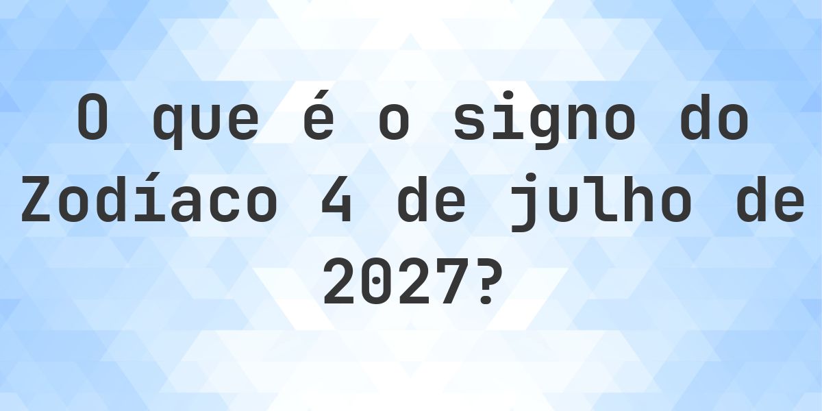 O que é Signo do Zodíaco 4 julho 2027 - Calculatio