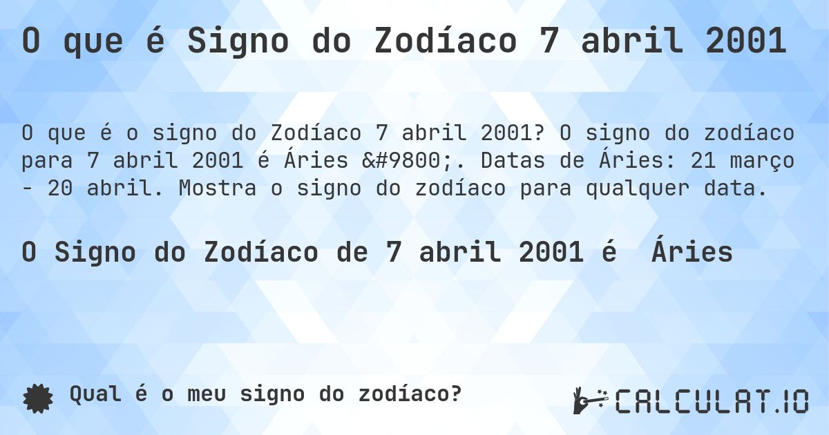 O que é Signo do Zodíaco 7 abril 2001. O signo do zodíaco para 7 abril 2001 é Áries ♈. Datas de Áries: 21 março - 20 abril. Mostra o signo do zodíaco para qualquer data.