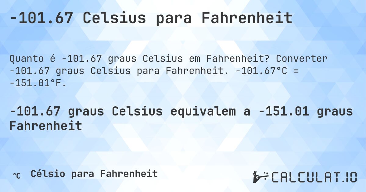 -101.67 Celsius para Fahrenheit. Converter -101.67 graus Celsius para Fahrenheit. -101.67°C = -151.01°F.