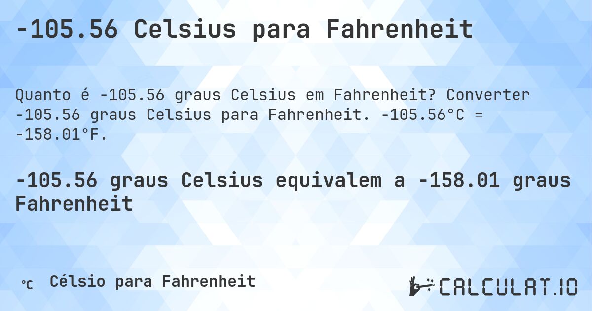 -105.56 Celsius para Fahrenheit. Converter -105.56 graus Celsius para Fahrenheit. -105.56°C = -158.01°F.