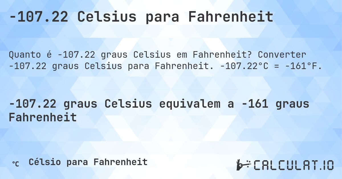-107.22 Celsius para Fahrenheit. Converter -107.22 graus Celsius para Fahrenheit. -107.22°C = -161°F.