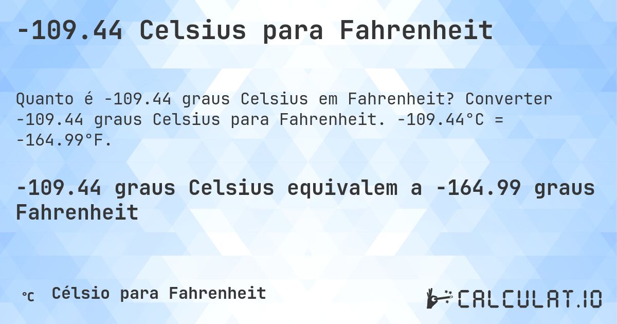 -109.44 Celsius para Fahrenheit. Converter -109.44 graus Celsius para Fahrenheit. -109.44°C = -164.99°F.