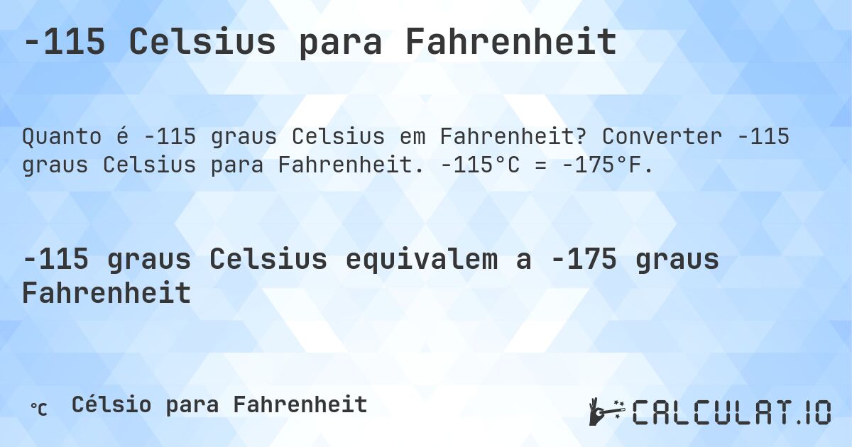 -115 Celsius para Fahrenheit. Converter -115 graus Celsius para Fahrenheit. -115°C = -175°F.