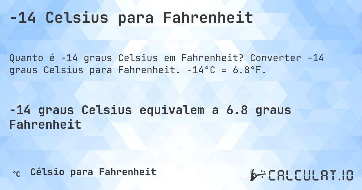 -14 Celsius para Fahrenheit. Converter -14 graus Celsius para Fahrenheit. -14°C = 6.8°F.