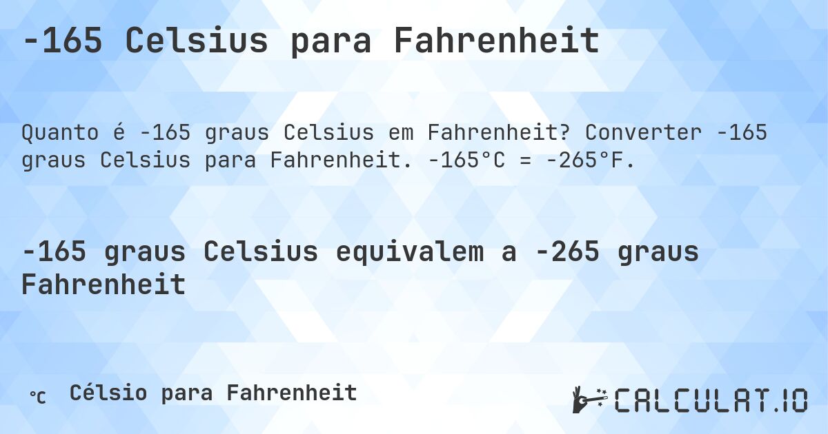 -165 Celsius para Fahrenheit. Converter -165 graus Celsius para Fahrenheit. -165°C = -265°F.