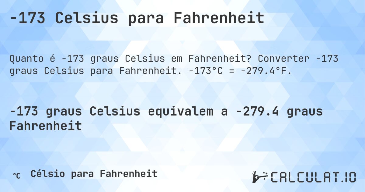 -173 Celsius para Fahrenheit. Converter -173 graus Celsius para Fahrenheit. -173°C = -279.4°F.