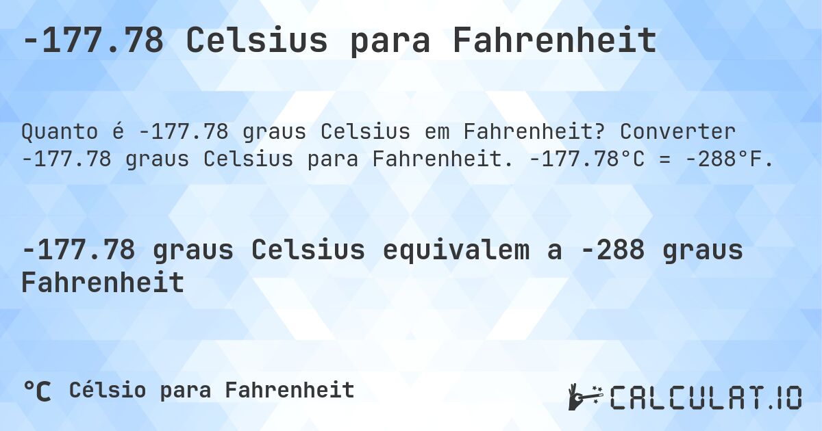 -177.78 Celsius para Fahrenheit. Converter -177.78 graus Celsius para Fahrenheit. -177.78°C = -288°F.