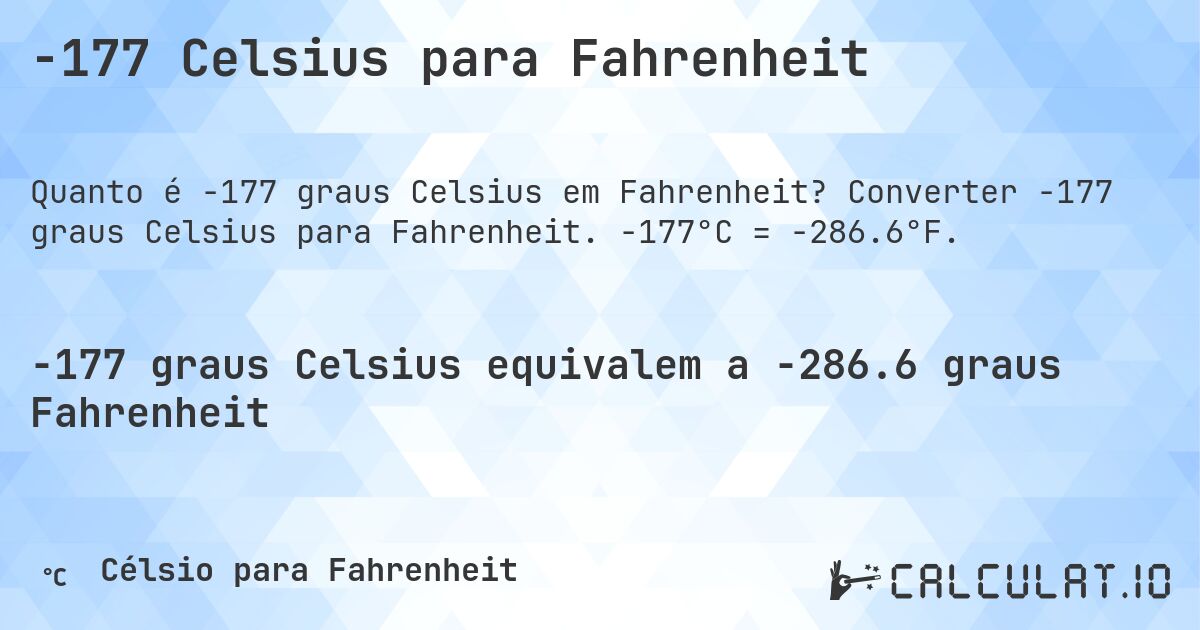 -177 Celsius para Fahrenheit. Converter -177 graus Celsius para Fahrenheit. -177°C = -286.6°F.