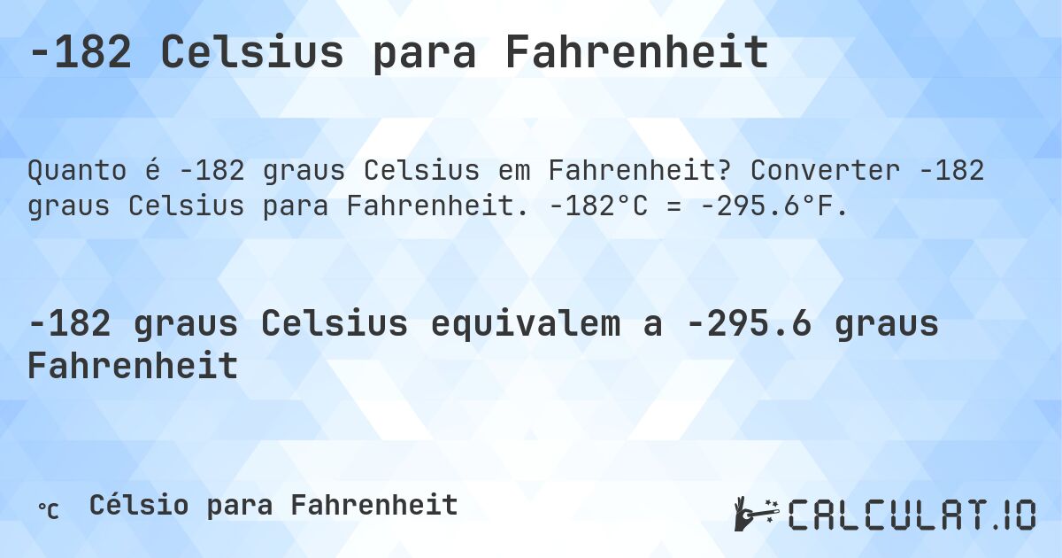 -182 Celsius para Fahrenheit. Converter -182 graus Celsius para Fahrenheit. -182°C = -295.6°F.