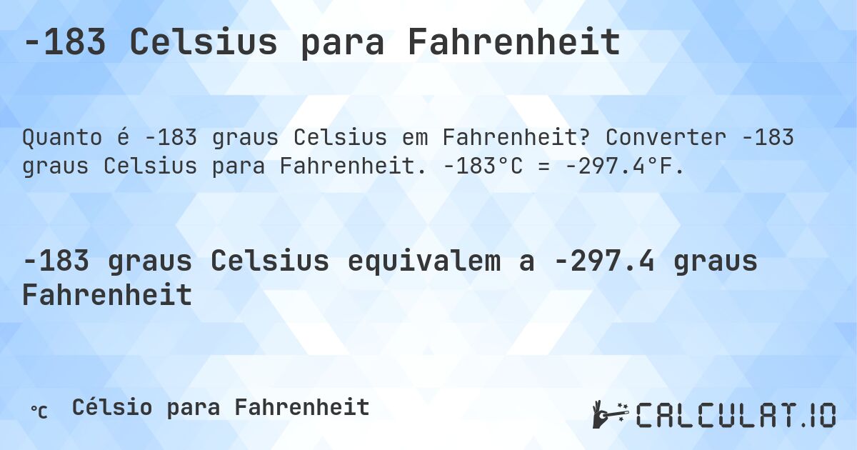 -183 Celsius para Fahrenheit. Converter -183 graus Celsius para Fahrenheit. -183°C = -297.4°F.