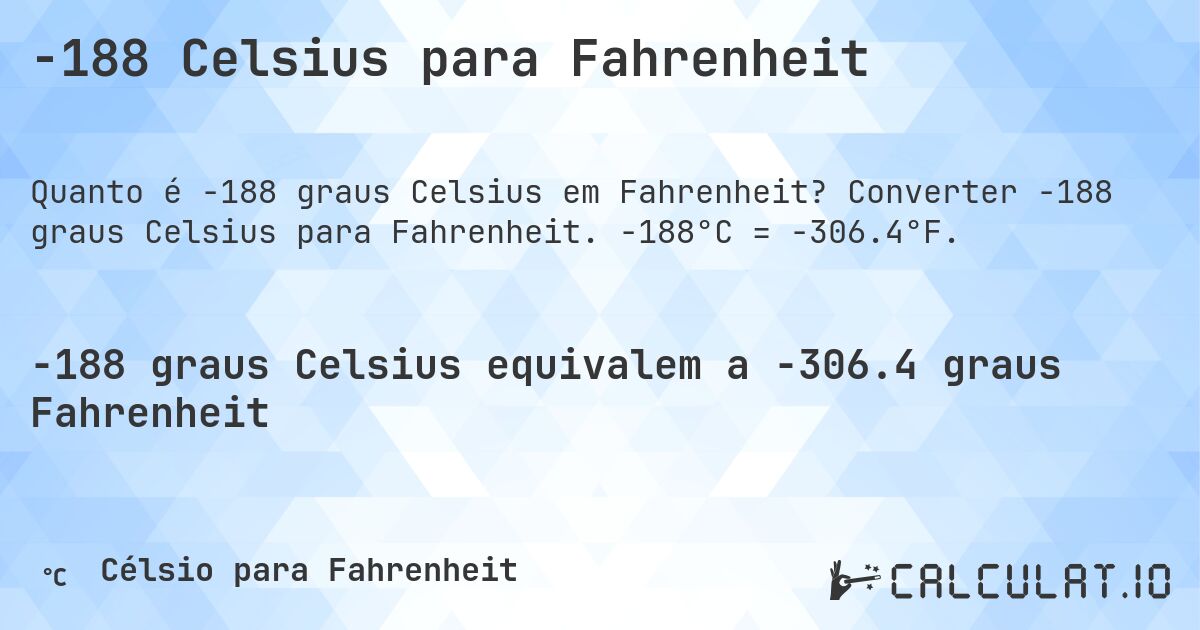 -188 Celsius para Fahrenheit. Converter -188 graus Celsius para Fahrenheit. -188°C = -306.4°F.