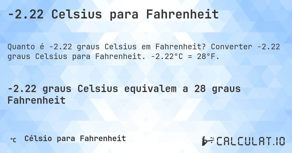 -2.22 Celsius para Fahrenheit. Converter -2.22 graus Celsius para Fahrenheit. -2.22°C = 28°F.