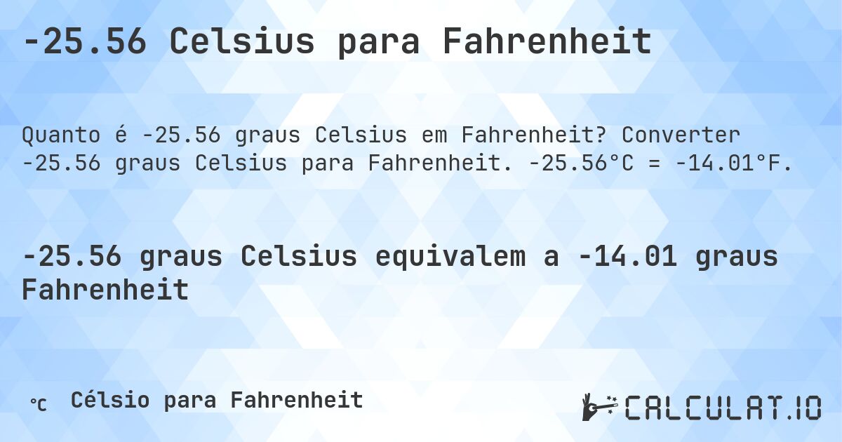 -25.56 Celsius para Fahrenheit. Converter -25.56 graus Celsius para Fahrenheit. -25.56°C = -14.01°F.