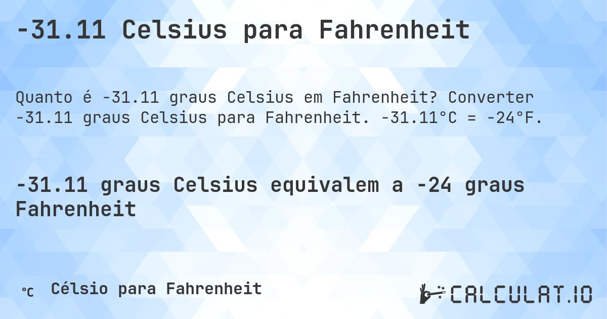 -31.11 Celsius para Fahrenheit. Converter -31.11 graus Celsius para Fahrenheit. -31.11°C = -24°F.