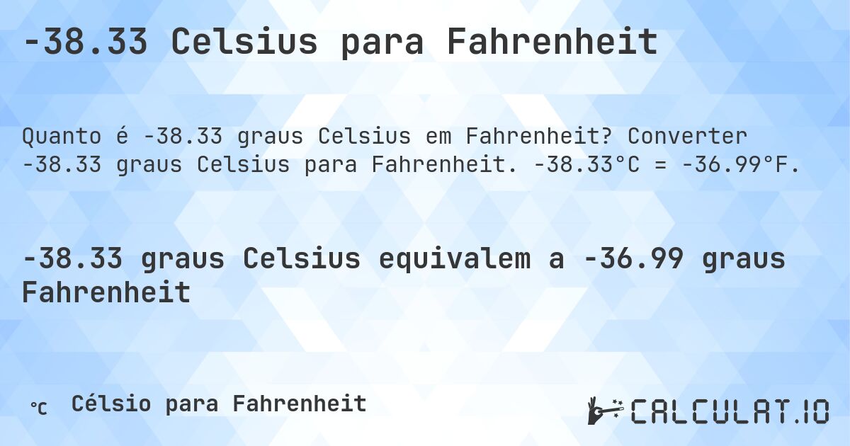 -38.33 Celsius para Fahrenheit. Converter -38.33 graus Celsius para Fahrenheit. -38.33°C = -36.99°F.
