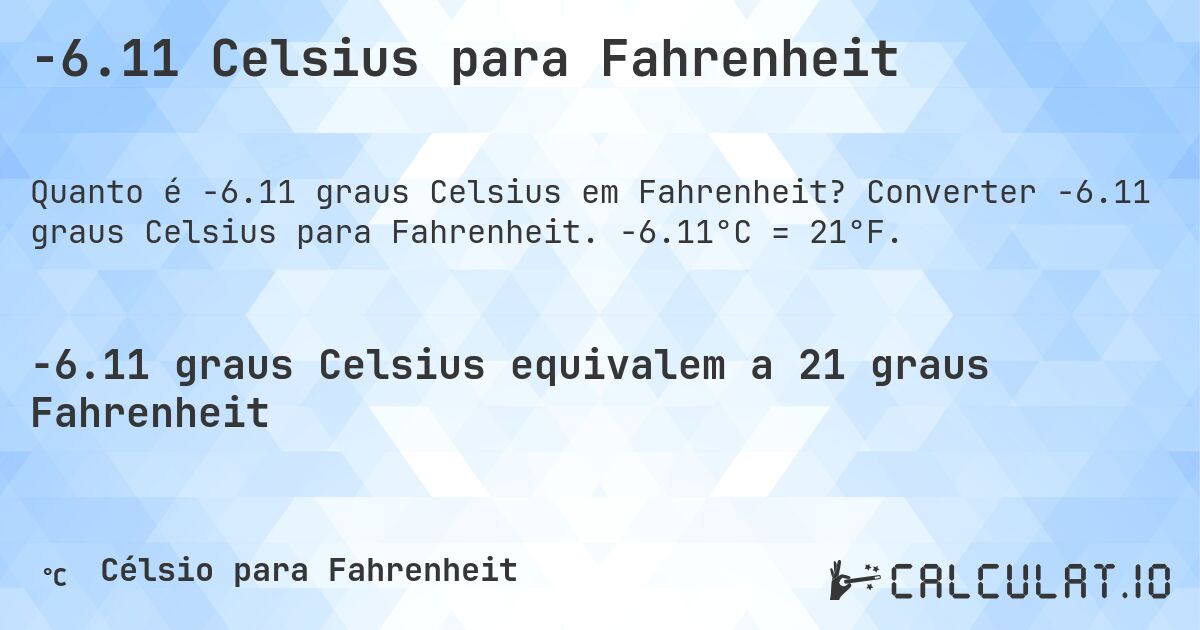 -6.11 Celsius para Fahrenheit. Converter -6.11 graus Celsius para Fahrenheit. -6.11°C = 21°F.