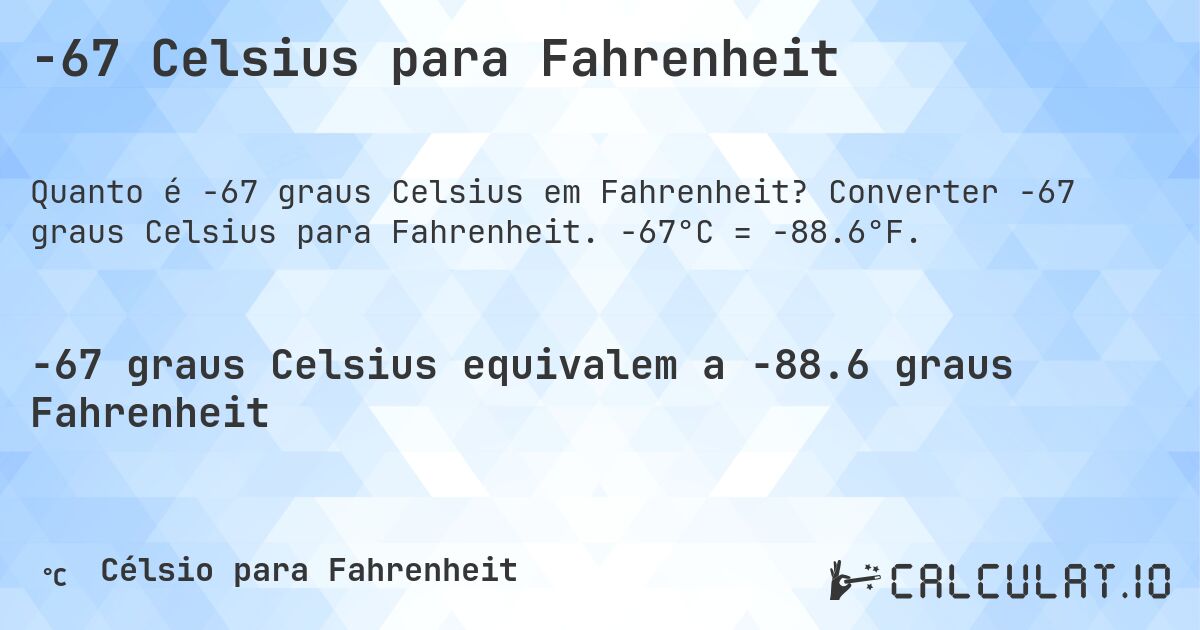 -67 Celsius para Fahrenheit. Converter -67 graus Celsius para Fahrenheit. -67°C = -88.6°F.