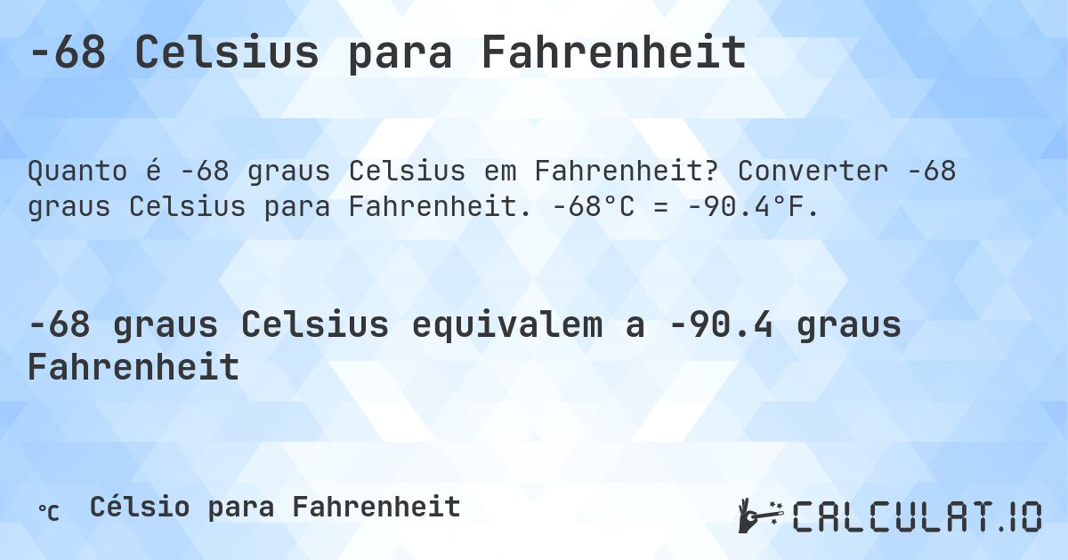 -68 Celsius para Fahrenheit. Converter -68 graus Celsius para Fahrenheit. -68°C = -90.4°F.