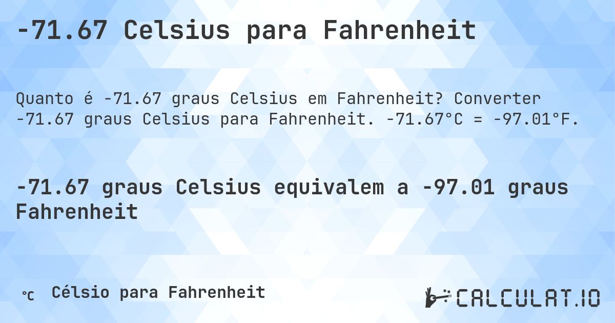 -71.67 Celsius para Fahrenheit. Converter -71.67 graus Celsius para Fahrenheit. -71.67°C = -97.01°F.