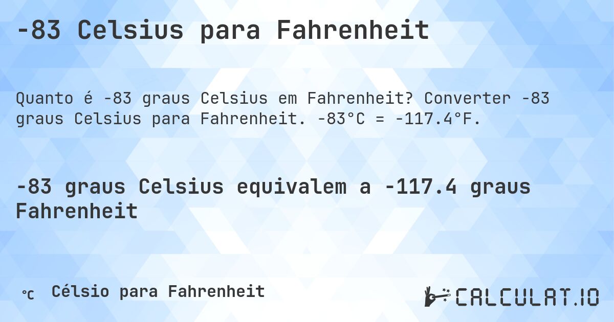 -83 Celsius para Fahrenheit. Converter -83 graus Celsius para Fahrenheit. -83°C = -117.4°F.