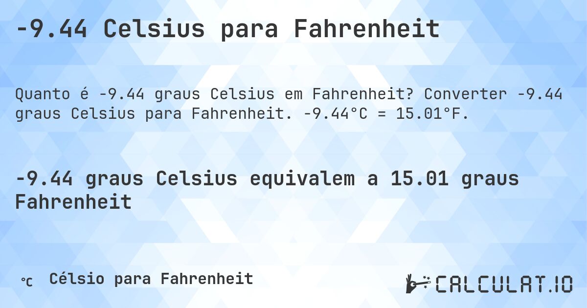 -9.44 Celsius para Fahrenheit. Converter -9.44 graus Celsius para Fahrenheit. -9.44°C = 15.01°F.