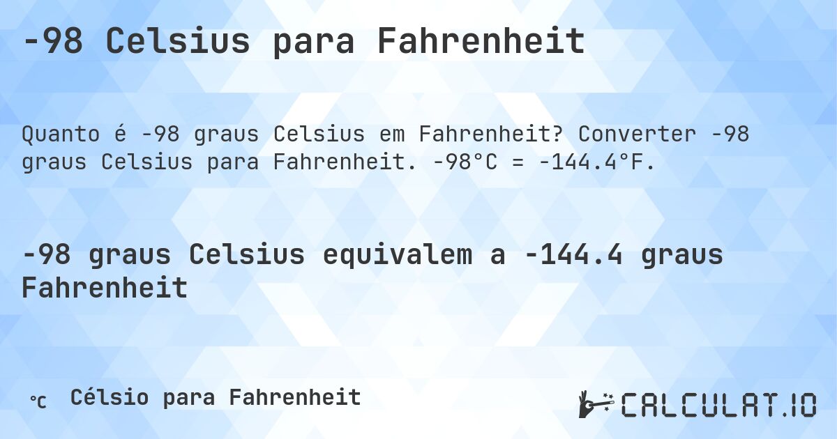-98 Celsius para Fahrenheit. Converter -98 graus Celsius para Fahrenheit. -98°C = -144.4°F.