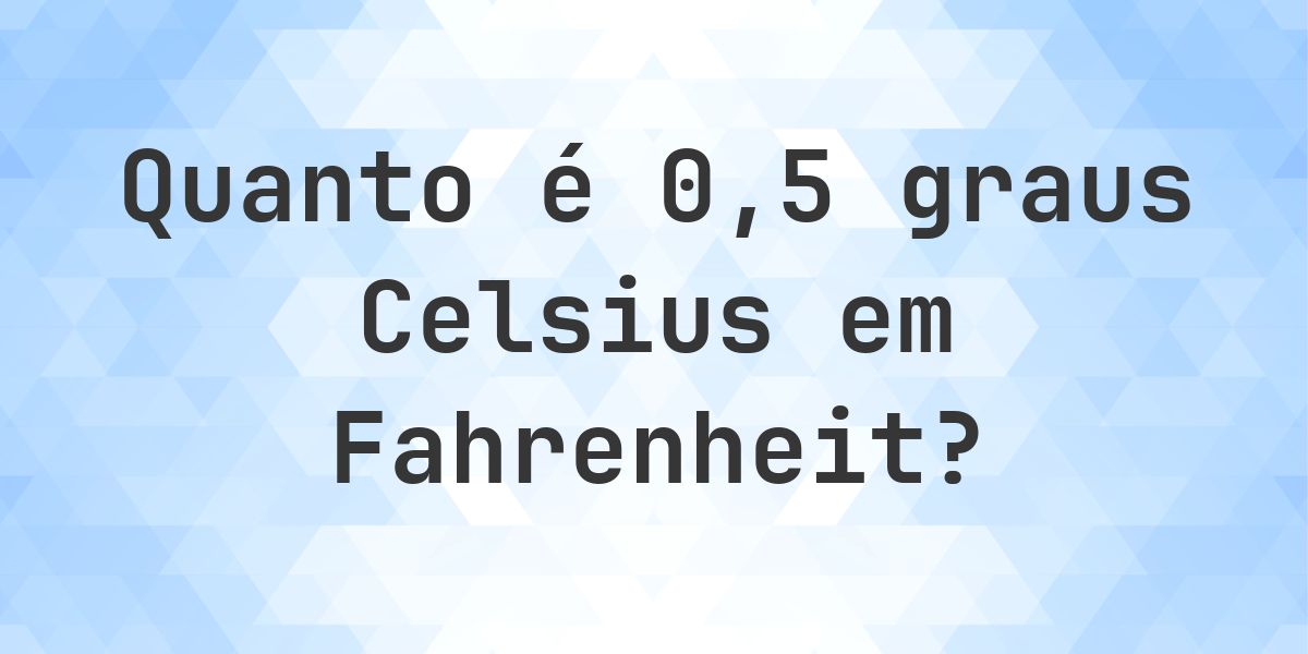 0.5 Celsius para Fahrenheit - Calculatio