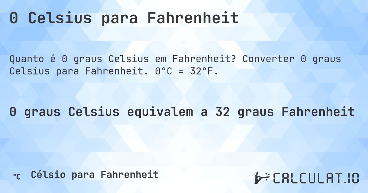 0 Celsius para Fahrenheit. Converter 0 graus Celsius para Fahrenheit. 0°C = 32°F.