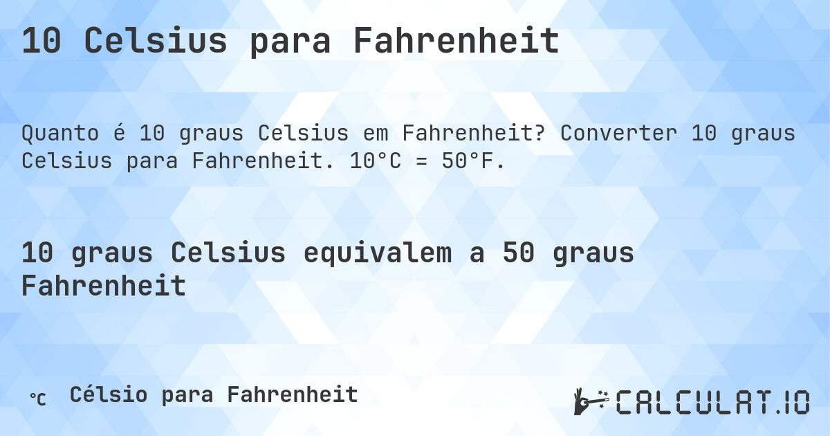 10 Celsius para Fahrenheit. Converter 10 graus Celsius para Fahrenheit. 10°C = 50°F.