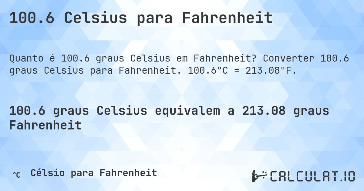 100.6 Celsius para Fahrenheit. Converter 100.6 graus Celsius para Fahrenheit. 100.6°C = 213.08°F.