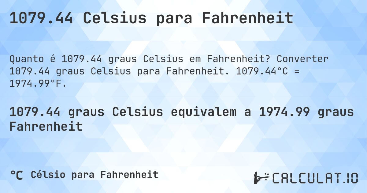 1079.44 Celsius para Fahrenheit. Converter 1079.44 graus Celsius para Fahrenheit. 1079.44°C = 1974.99°F.