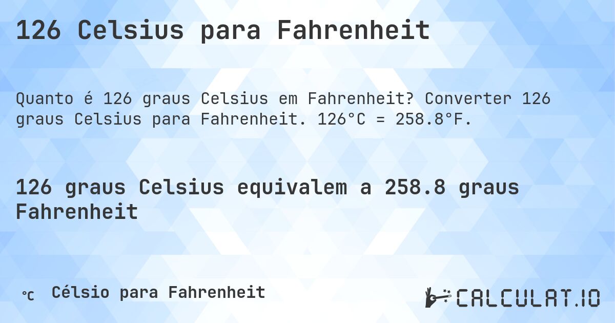 126 Celsius para Fahrenheit. Converter 126 graus Celsius para Fahrenheit. 126°C = 258.8°F.