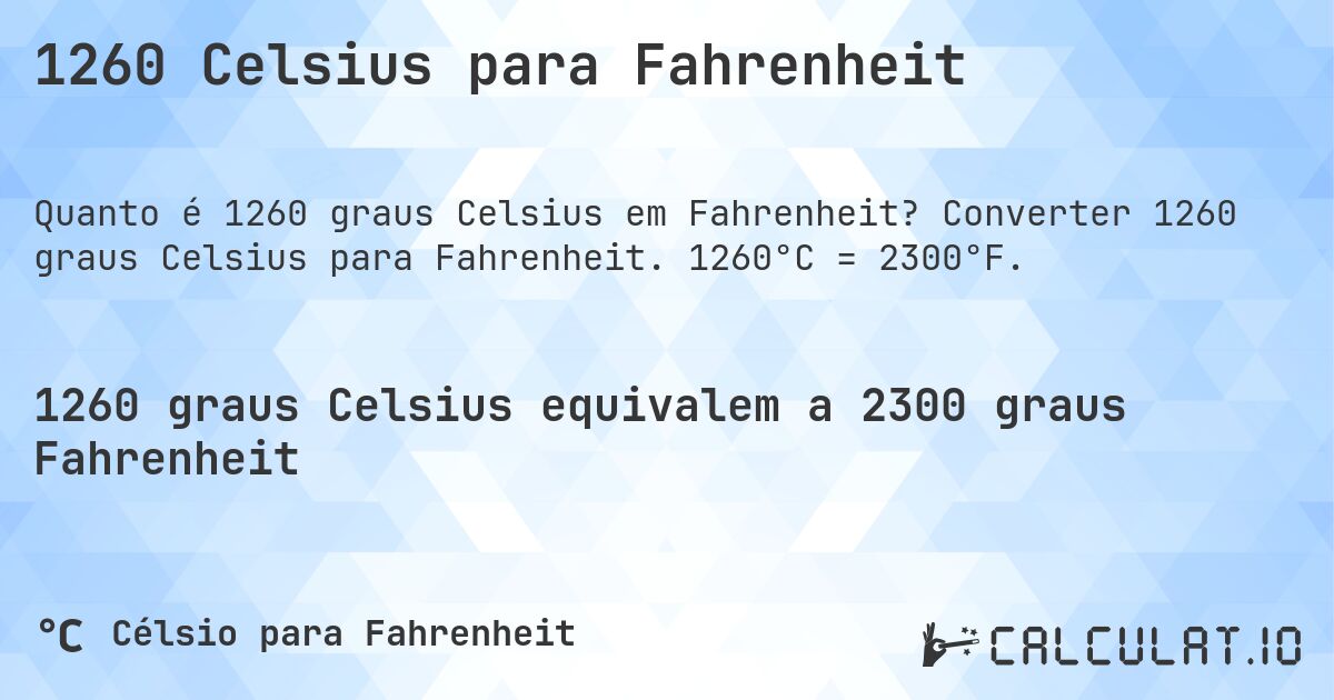 1260 Celsius para Fahrenheit. Converter 1260 graus Celsius para Fahrenheit. 1260°C = 2300°F.