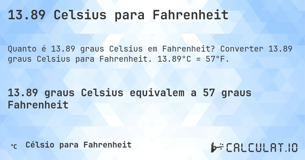 13.89 Celsius para Fahrenheit. Converter 13.89 graus Celsius para Fahrenheit. 13.89°C = 57°F.