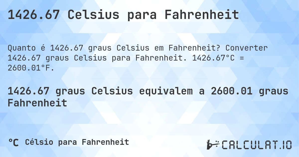 1426.67 Celsius para Fahrenheit. Converter 1426.67 graus Celsius para Fahrenheit. 1426.67°C = 2600.01°F.
