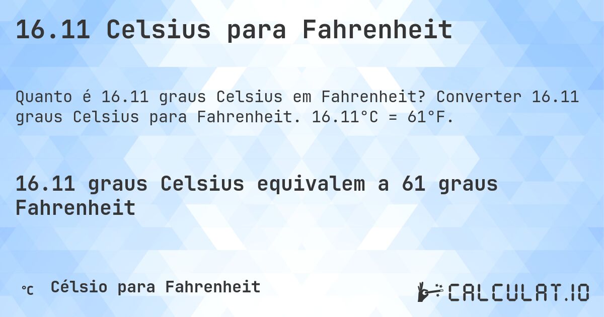 16.11 Celsius para Fahrenheit. Converter 16.11 graus Celsius para Fahrenheit. 16.11°C = 61°F.